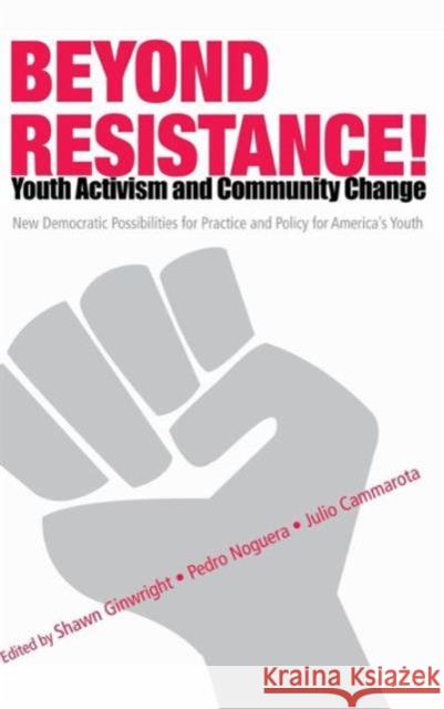 Beyond Resistance! Youth Activism and Community Change: New Democratic Possibilities for Practice and Policy for America's Youth Noguera, Pedro 9780415952507 Routledge