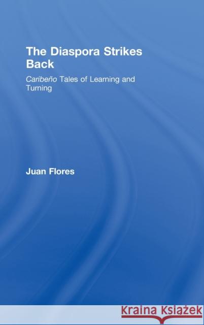 The Diaspora Strikes Back: Caribeño Tales of Learning and Turning Flores, Juan 9780415952606 Routledge