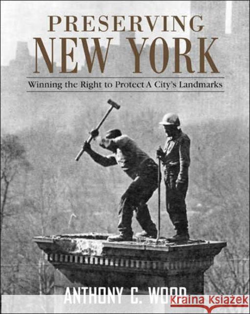 Preserving New York: Winning the Right to Protect a City's Landmarks Wood, Anthony 9780415952842 Routledge
