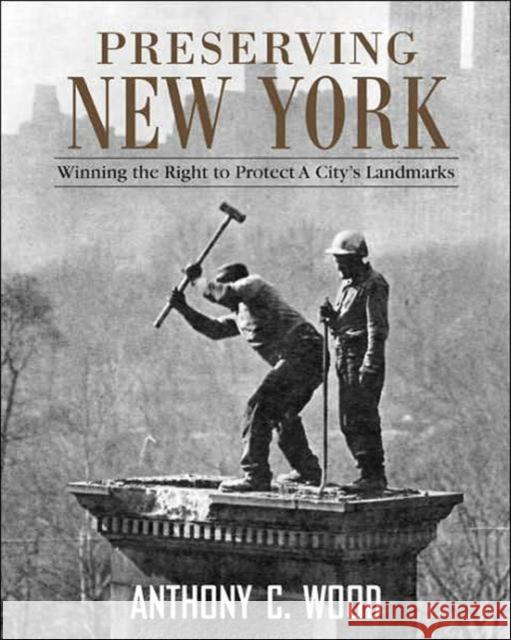 Preserving New York: Winning the Right to Protect a City's Landmarks Wood, Anthony 9780415952842