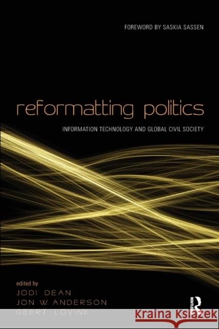 Reformatting Politics: Information Technology and Global Civil Society Dean, Jodi 9780415952989 Routledge