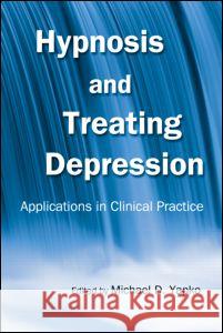 Hypnosis and Treating Depression: Applications in Clinical Practice Yapko, Michael D. 9780415953054 Routledge