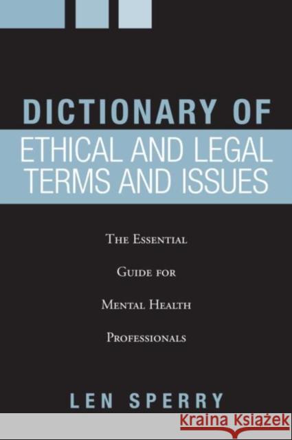 Dictionary of Ethical and Legal Terms and Issues: The Essential Guide for Mental Health Professionals Sperry, Len 9780415953221 Brunner-Routledge
