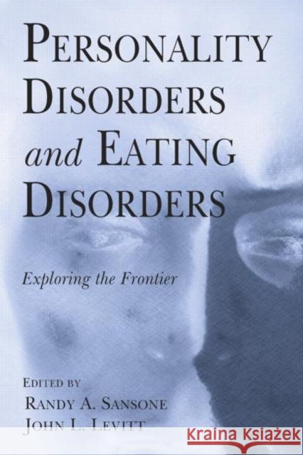Personality Disorders and Eating Disorders: Exploring the Frontier Sansone, Randy A. 9780415953245