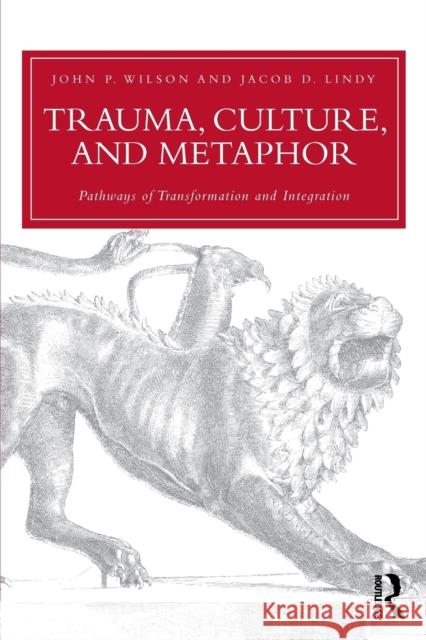 Trauma, Culture, and Metaphor: Pathways of Transformation and Integration Wilson, John P. 9780415953313 0