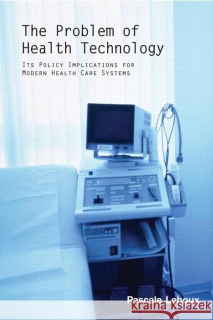 The Problem of Health Technology Pascale Lehoux Lehoux Lehoux 9780415953498 Routledge
