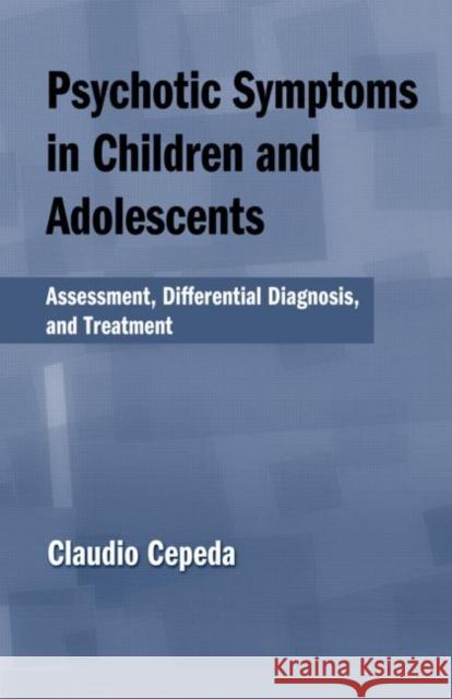 Psychotic Symptoms in Children and Adolescents: Assessment, Differential Diagnosis, and Treatment Cepeda, Claudio 9780415953641 Brunner-Routledge