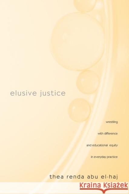 Elusive Justice: Wrestling with Difference and Educational Equity in Everyday Practice Abu El-Haj, Thea Renda 9780415953665 Routledge