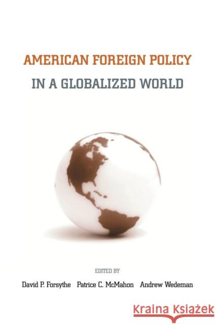 American Foreign Policy in a Globalized World David P. Forsythe Patrice C. McMahon Andrew Hall Wedeman 9780415953979 Routledge