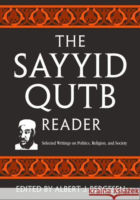 The Sayyid Qutb Reader: Selected Writings on Politics, Religion, and Society Bergesen, Albert J. 9780415954259