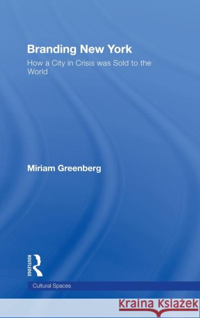 Branding New York: How a City in Crisis Was Sold to the World Greenberg, Miriam 9780415954419