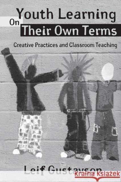 Youth Learning On Their Own Terms: Creative Practices and Classroom Teaching Gustavson, Leif 9780415954440 Routledge