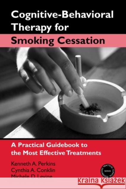 Cognitive-Behavioral Therapy for Smoking Cessation: A Practical Guidebook to the Most Effective Treatments Perkins, Kenneth A. 9780415954624 Routledge