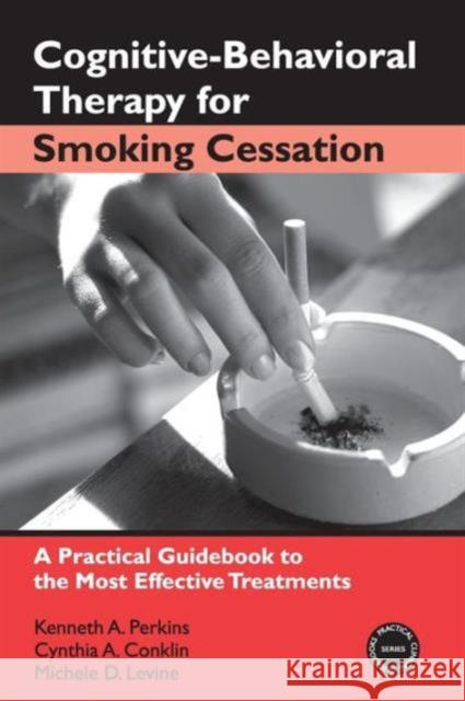 Cognitive-Behavioral Therapy for Smoking Cessation: A Practical Guidebook to the Most Effective Treatments Perkins, Kenneth A. 9780415954631