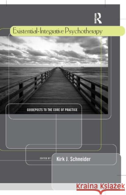 Existential-Integrative Psychotherapy: Guideposts to the Core of Practice Schneider, Kirk J. 9780415954716 Routledge