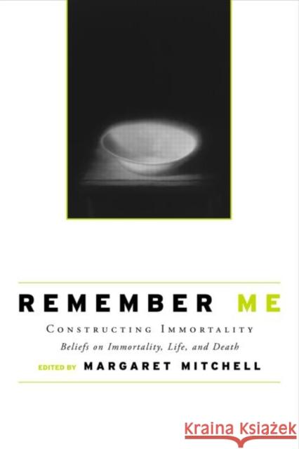 Remember Me: Constructing Immortality - Beliefs on Immortality, Life, and Death Mitchell, Margaret 9780415954853