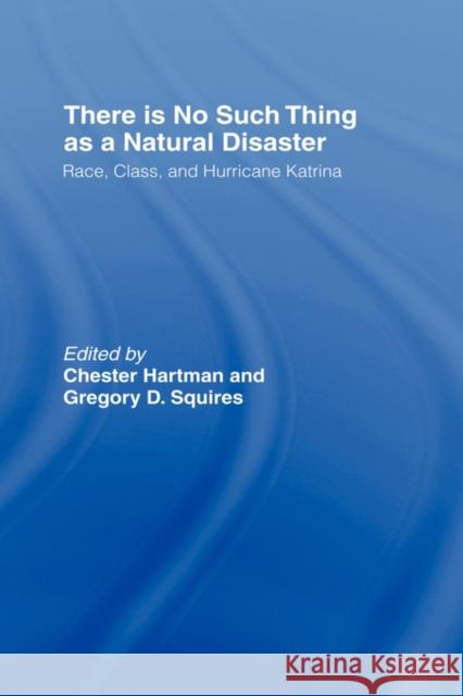 There is No Such Thing as a Natural Disaster: Race, Class, and Hurricane Katrina Squires, Gregory 9780415954860 Routledge