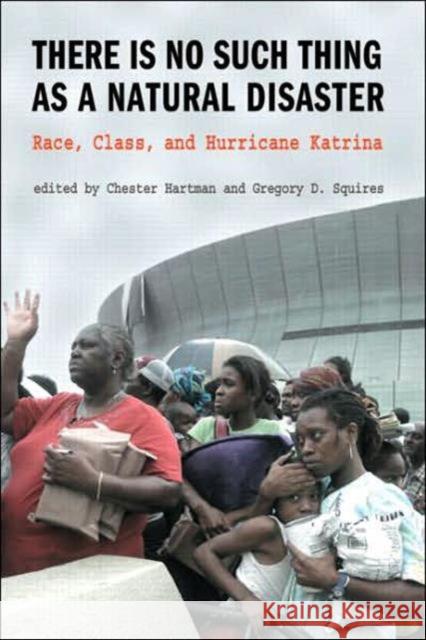 There is No Such Thing as a Natural Disaster: Race, Class, and Hurricane Katrina Squires, Gregory 9780415954877 Routledge