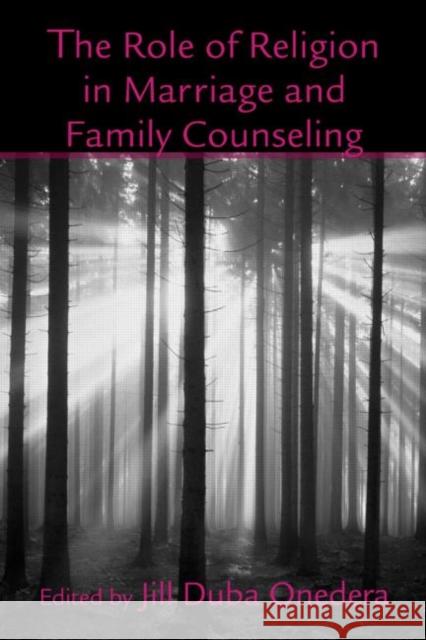 The Role of Religion in Marriage and Family Counseling J. &. G. Onedera D. Oneder Jill D. Onedera 9780415954990 Routledge
