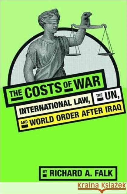 The Costs of War: International Law, the Un, and World Order After Iraq Falk, Richard 9780415955096 Routledge