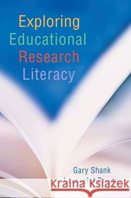 Exploring Educational Research Literacy Gary Shank Launcelot Brown 9780415955263 Routledge