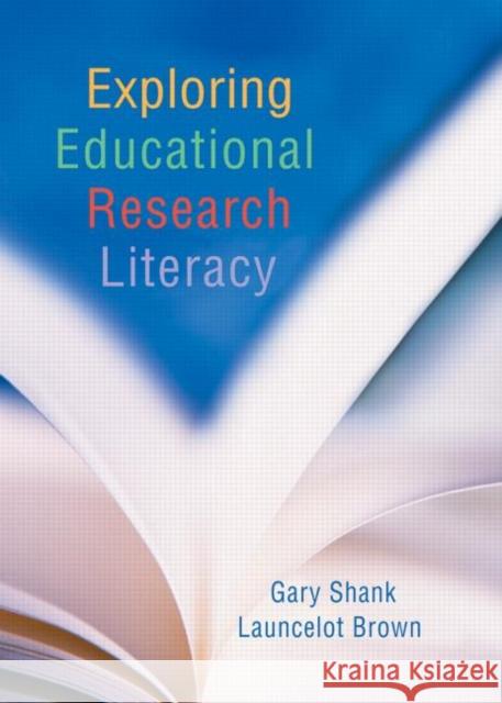 Exploring Educational Research Literacy Gary Shank Launcelot Brown 9780415955263