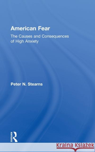 American Fear: The Causes and Consequences of High Anxiety Stearns, Peter N. 9780415955409 Routledge