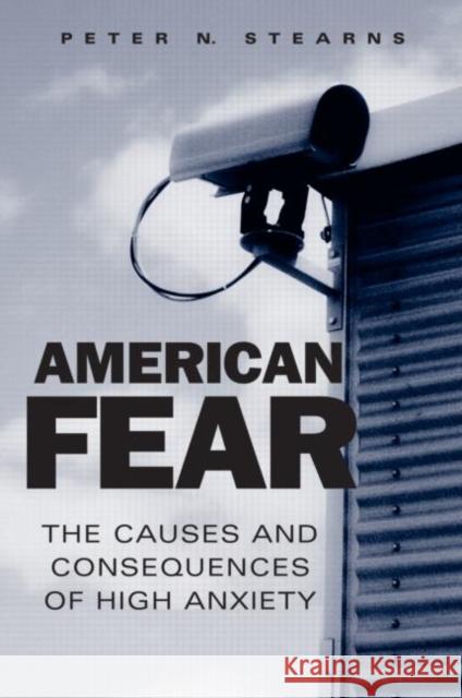 American Fear: The Causes and Consequences of High Anxiety Stearns, Peter N. 9780415955423