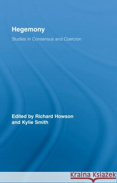 Hegemony : Studies in Consensus and Coercion Richard Howson Howson Richard 9780415955447 Routledge