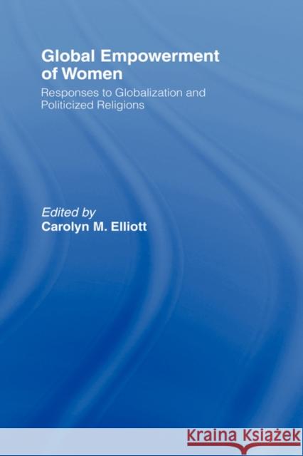 Global Empowerment of Women: Responses to Globalization and Politicized Religions Elliott, Carolyn M. 9780415955454 Routledge