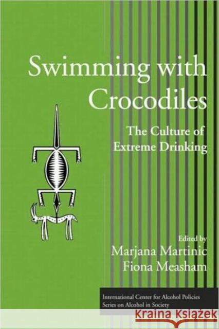 Swimming with Crocodiles: The Culture of Extreme Drinking Martinic, Marjana 9780415955485