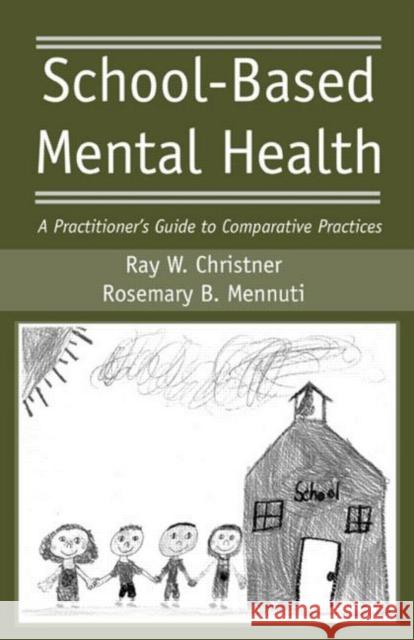 School-Based Mental Health: A Practitioner's Guide to Comparative Practices Christner, Ray W. 9780415955584 Routledge