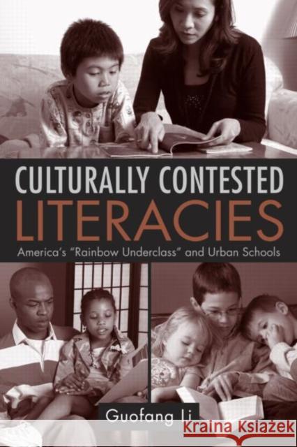 Culturally Contested Literacies: America's Rainbow Underclass and Urban Schools Li, Guofang 9780415955645 Routledge