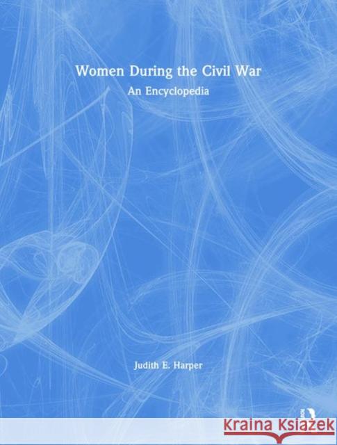 Women During the Civil War: An Encyclopedia Harper, Judith E. 9780415955744