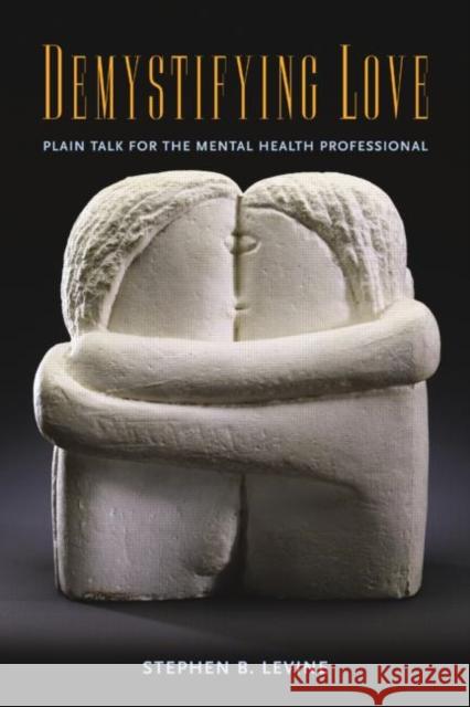 Demystifying Love: Plain Talk for the Mental Health Professional Levine, Stephen B. 9780415955997 Brunner-Routledge