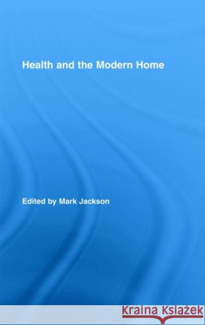 Health and the Modern Home Mark Jackson Jackson Mark 9780415956109 Routledge