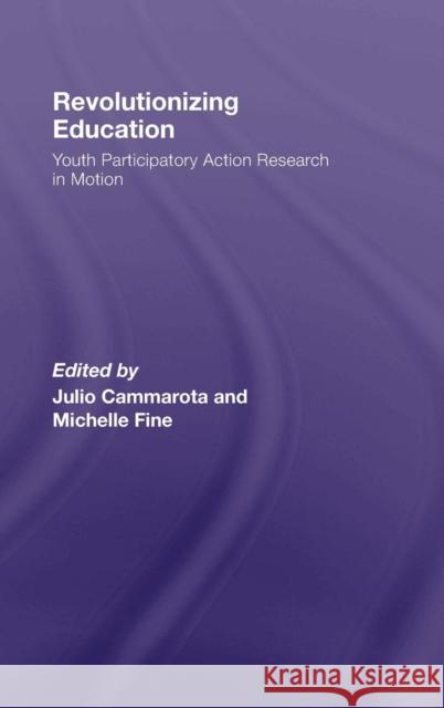 Revolutionizing Education: Youth Participatory Action Research in Motion Cammarota, Julio 9780415956154 Routledge