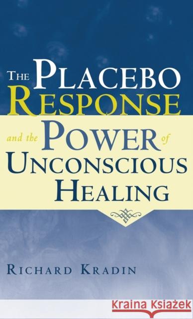 The Placebo Response and the Power of Unconscious Healing Richard Dradin Kradin Richard                           Richard Kradin 9780415956185 Routledge