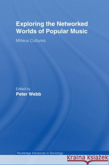 Exploring the Networked Worlds of Popular Music : Milieux Cultures Peter Webb 9780415956581