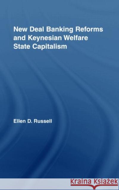 New Deal Banking Reforms and Keynesian Welfare State Capitalism Ellen D. Russell 9780415956611 Routledge