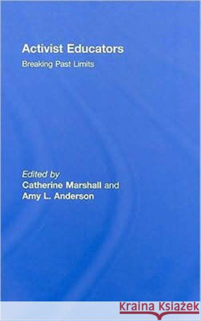 Activist Educators: Breaking Past Limits Marshall, Catherine 9780415956666