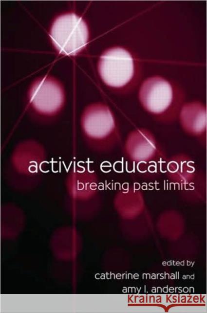 Activist Educators: Breaking Past Limits Marshall, Catherine 9780415956673