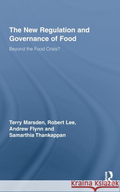 The New Regulation and Governance of Food: Beyond the Food Crisis? Marsden, Terry 9780415956741