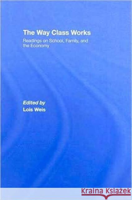 The Way Class Works: Readings on School, Family, and the Economy Weis, Lois 9780415957076