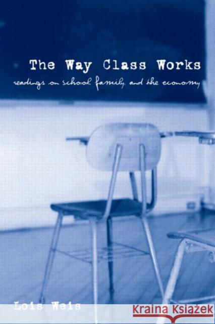 The Way Class Works : Readings on School, Family, and the Economy Lois Weis 9780415957083 