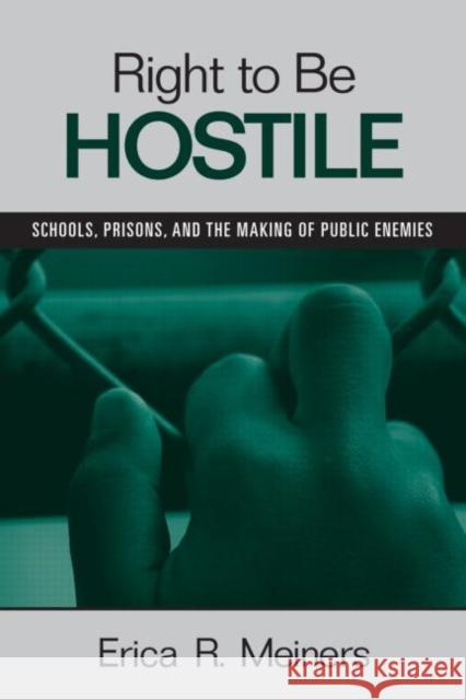 Right to Be Hostile: Schools, Prisons, and the Making of Public Enemies Meiners, Erica R. 9780415957120 Routledge