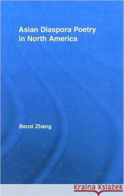 Asian Diaspora Poetry in North America Zhang Benzi Zhang Benzi                              Benzi Zhang 9780415957175 Routledge