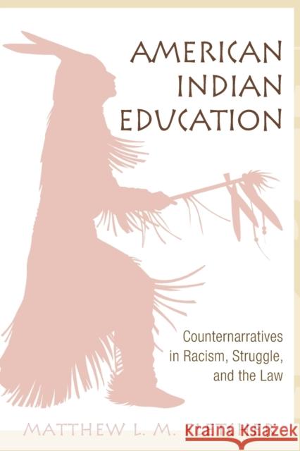 American Indian Education: Counternarratives in Racism, Struggle, and the Law Fletcher, Matthew L. M. 9780415957359 Routledge