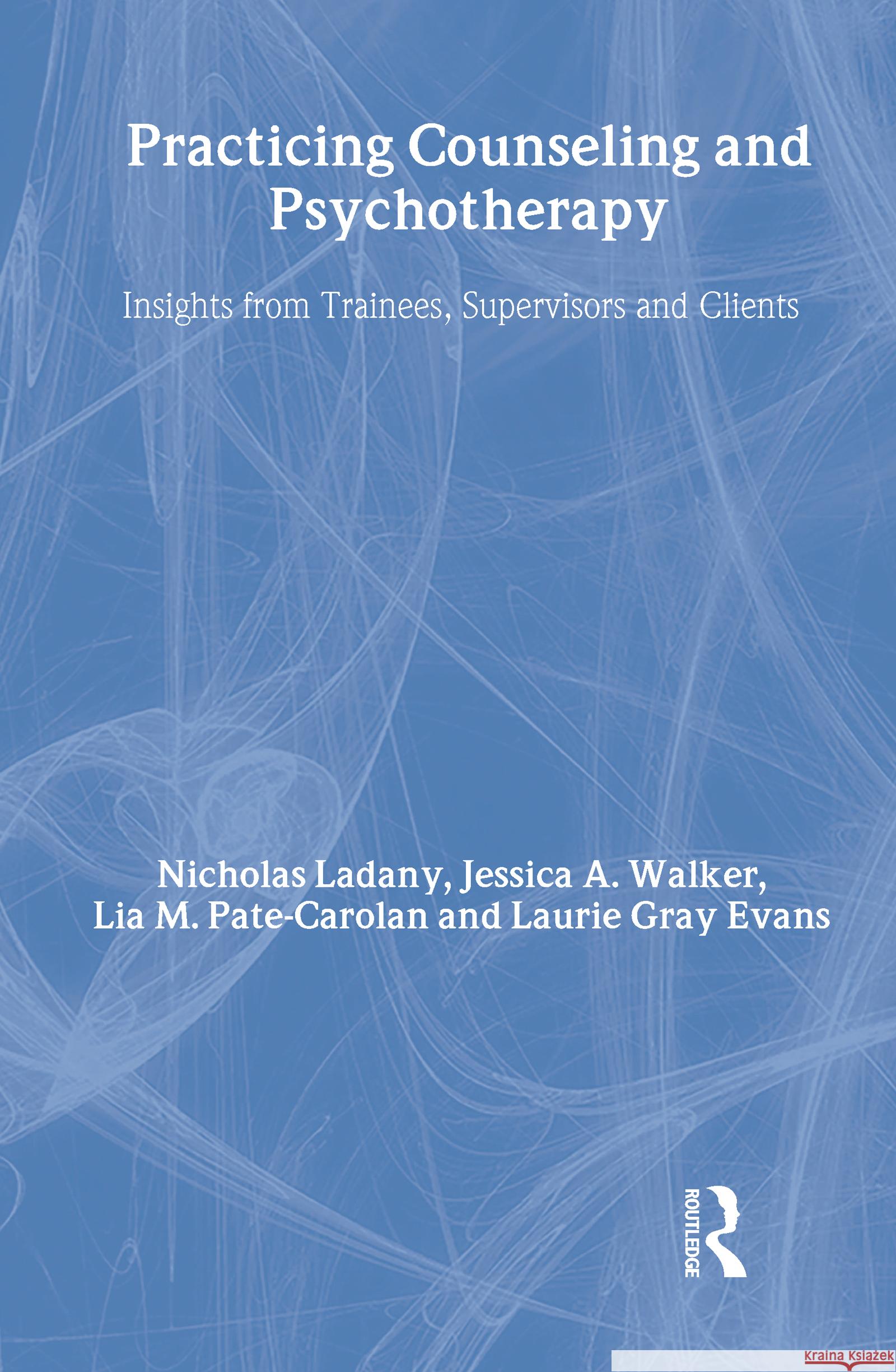 Practicing Counseling and Psychotherapy: Insights from Trainees, Supervisors and Clients Ladany, Nicholas 9780415957380
