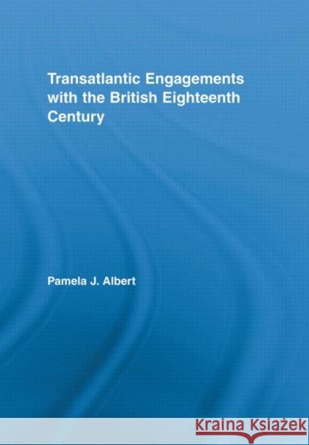 Transatlantic Engagements with the British Eighteenth Century Pamela Albert Albert Pamela 9780415957434 Routledge
